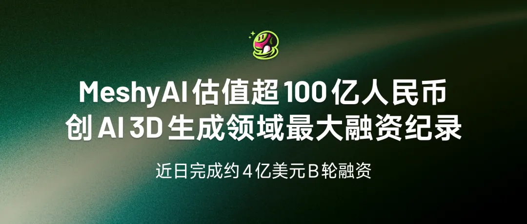 估值超100亿！AI 3D大模型Meshy完成近4亿美元B轮融资